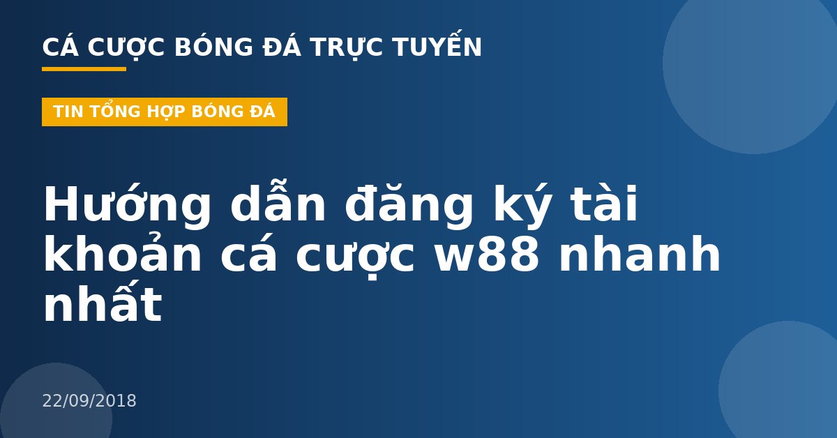 Hướng dẫn đăng ký tài khoản cá cược w88 nhanh nhất