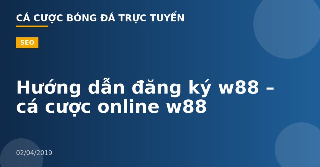 Hướng dẫn đăng ký w88 – cá cược online w88