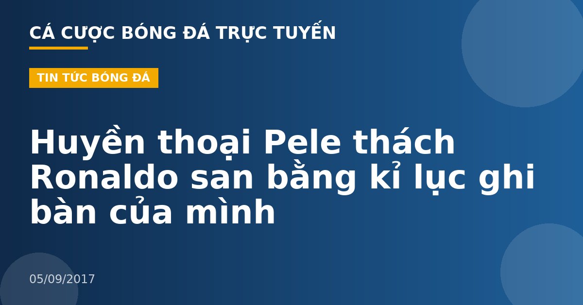 Huyền thoại Pele thách Ronaldo san bằng kỉ lục ghi bàn của mình