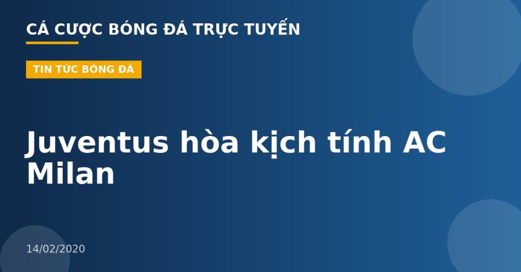 Juventus hòa kịch tính AC Milan
