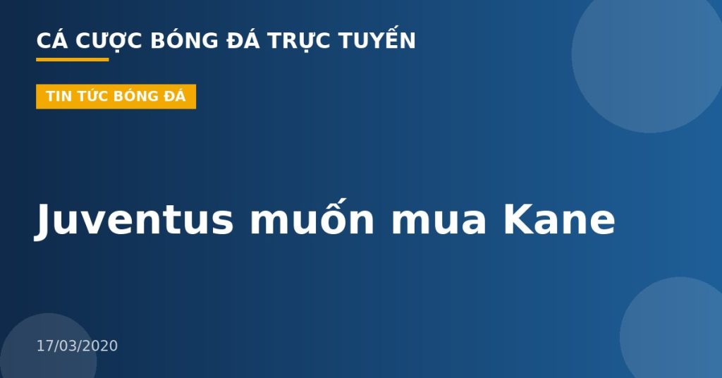Juventus muốn mua Kane