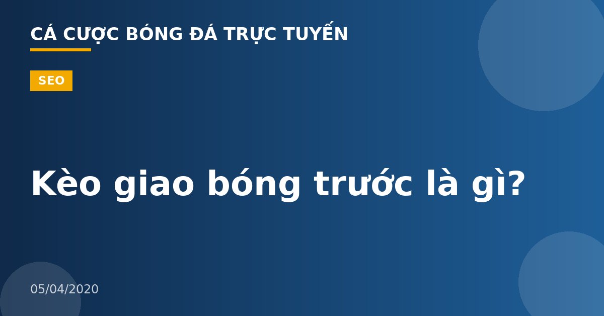 Kèo giao bóng trước là gì?