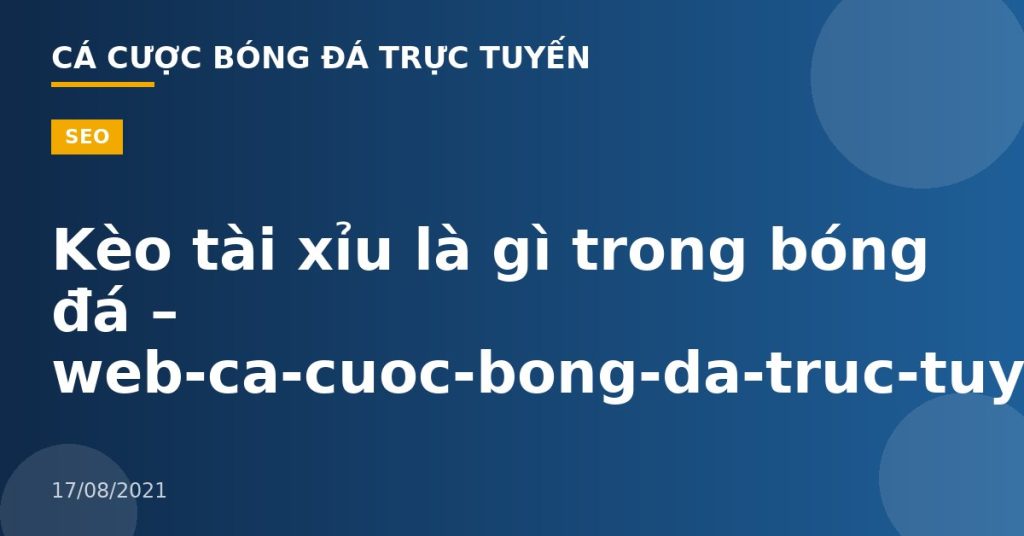 Kèo tài xỉu là gì trong bóng đá – web-ca-cuoc-bong-da-truc-tuyen