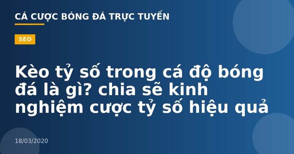 Kèo tỷ số trong cá độ bóng đá là gì? chia sẽ kinh nghiệm cược tỷ số hiệu quả