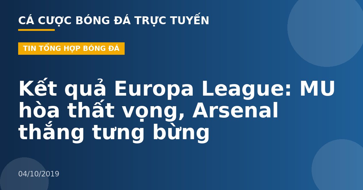 Kết quả Europa League: MU hòa thất vọng, Arsenal thắng tưng bừng