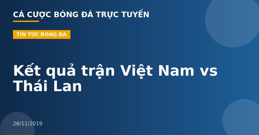 Kết quả trận Việt Nam vs Thái Lan