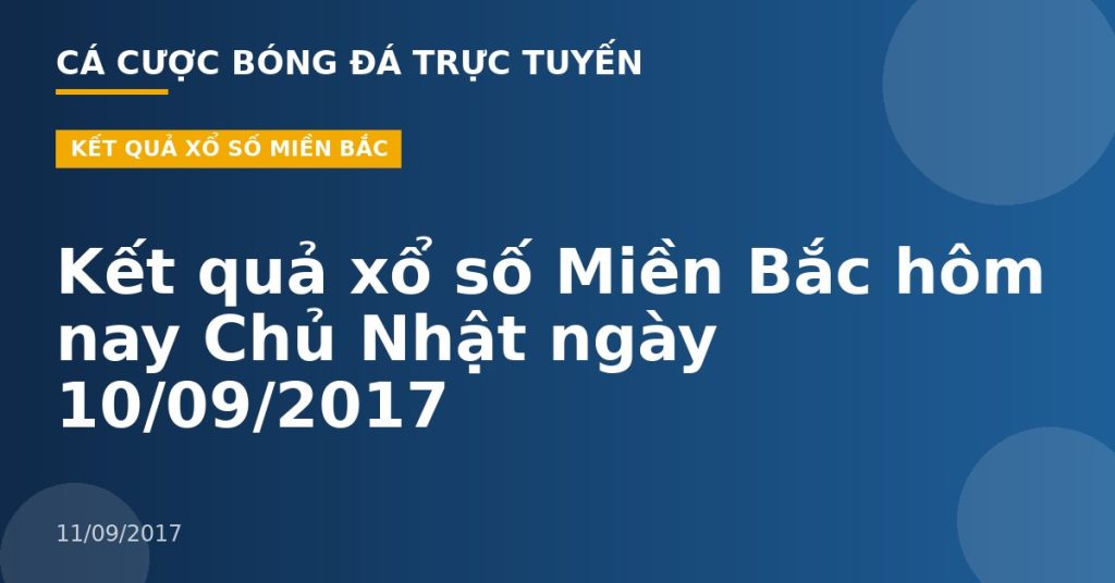 Kết quả xổ số Miền Bắc hôm nay Chủ Nhật ngày 10/09/2017
