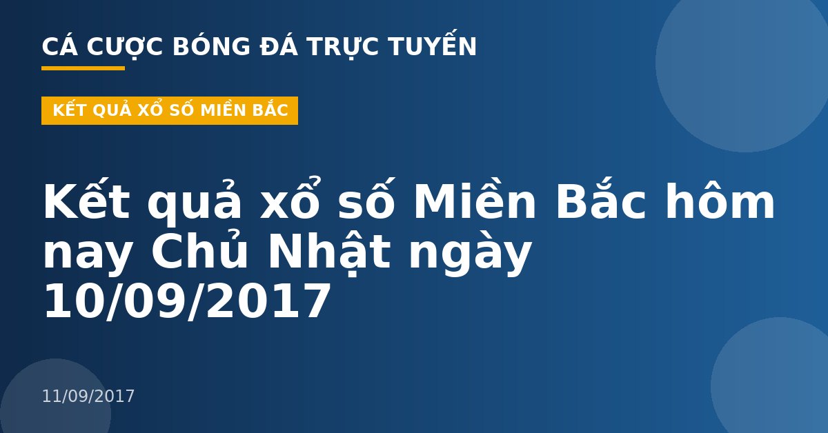 Kết quả xổ số Miền Bắc hôm nay Chủ Nhật ngày 10/09/2017