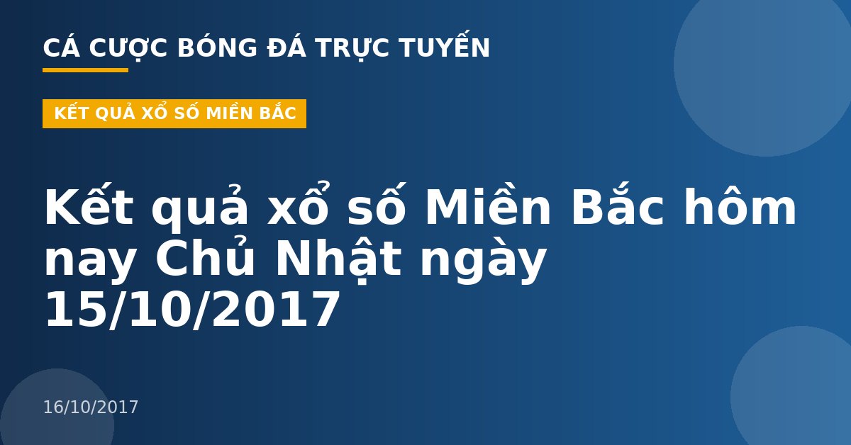 Kết quả xổ số Miền Bắc hôm nay Chủ Nhật ngày 15/10/2017