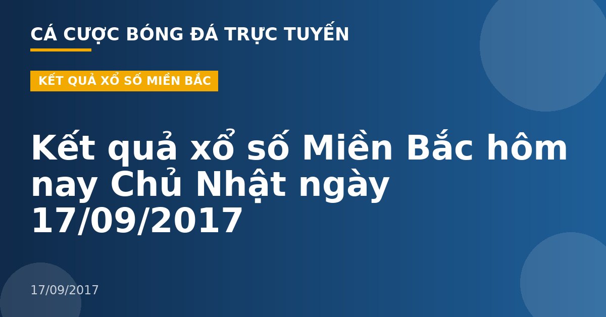 Kết quả xổ số Miền Bắc hôm nay Chủ Nhật ngày 17/09/2017
