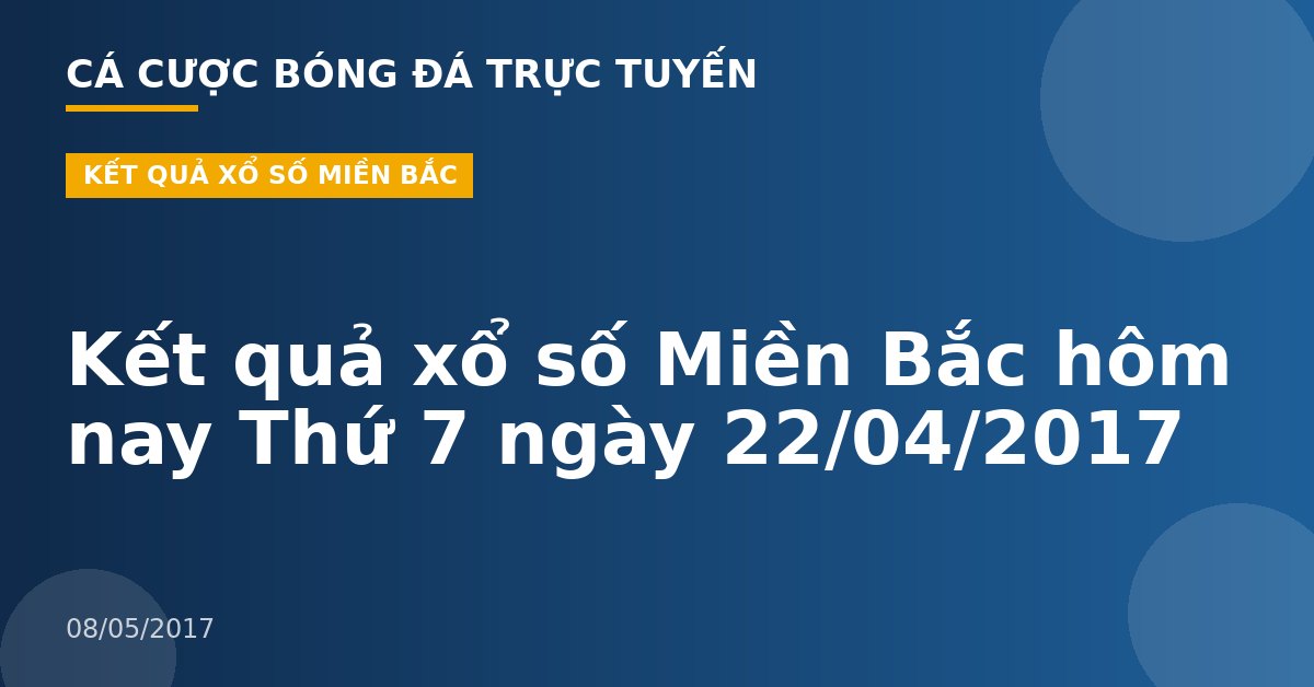 Kết quả xổ số Miền Bắc hôm nay Thứ 7 ngày 22/04/2017