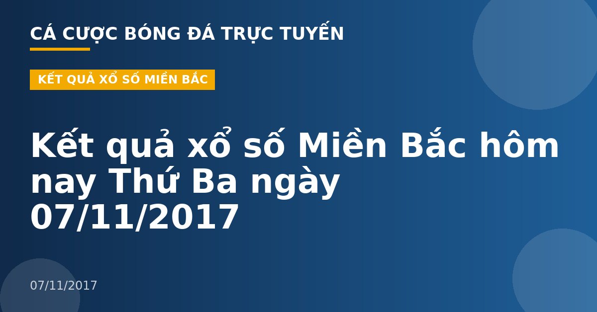 Kết quả xổ số Miền Bắc hôm nay Thứ Ba ngày 07/11/2017