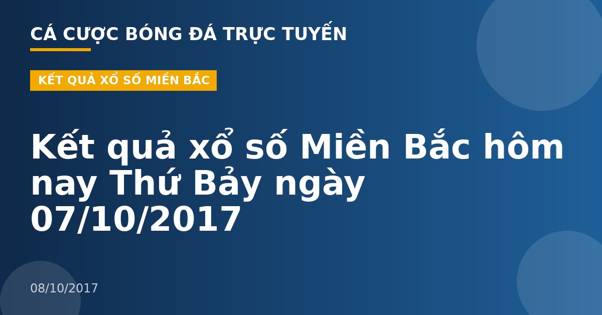 Kết quả xổ số Miền Bắc hôm nay Thứ Bảy ngày 07/10/2017