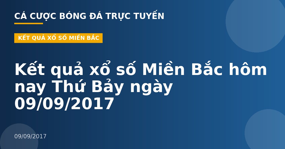 Kết quả xổ số Miền Bắc hôm nay Thứ Bảy ngày 09/09/2017