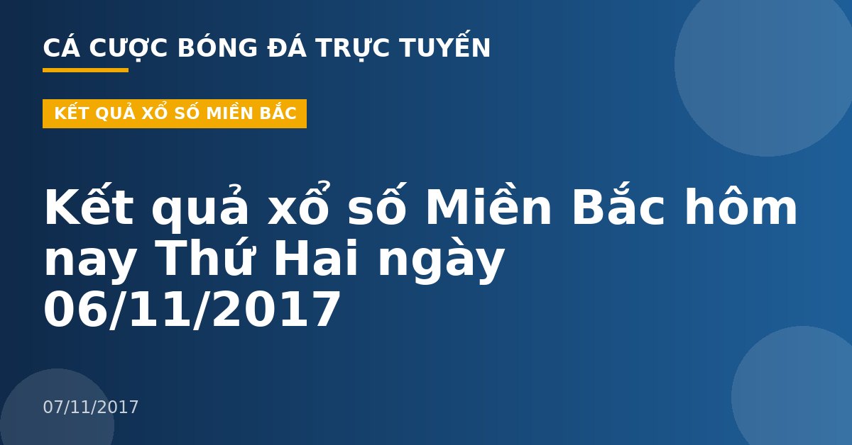 Kết quả xổ số Miền Bắc hôm nay Thứ Hai ngày 06/11/2017