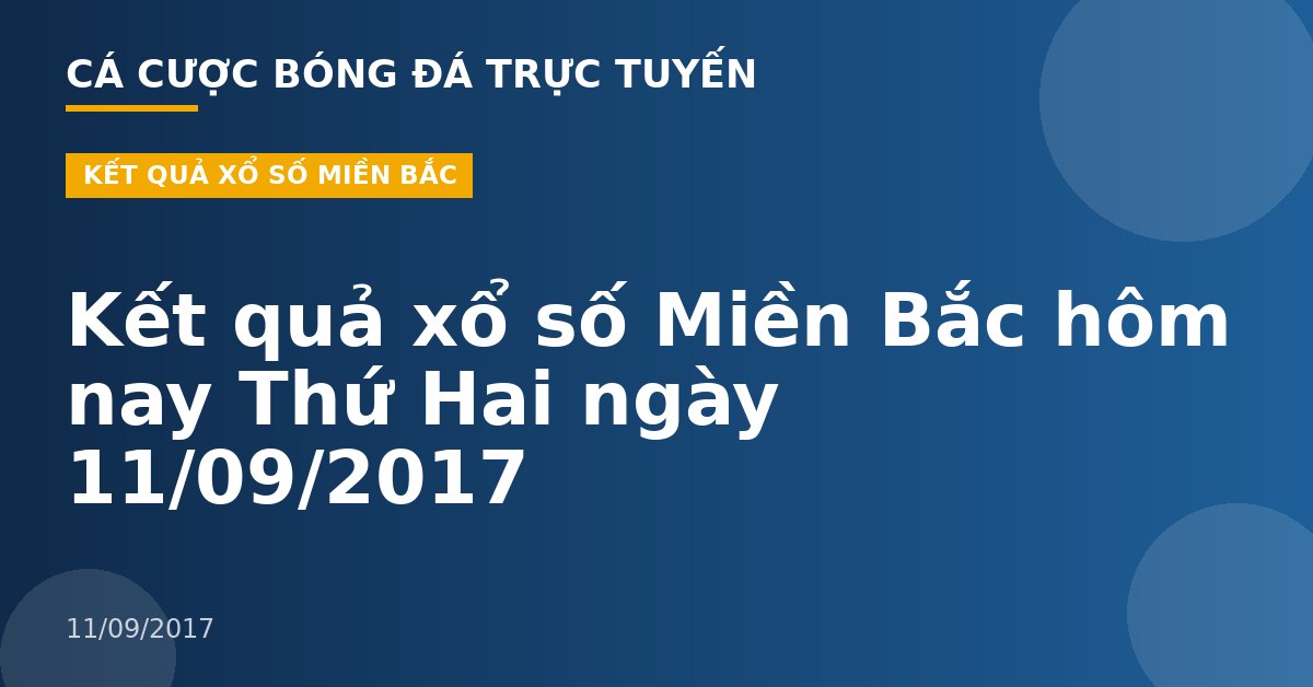 Kết quả xổ số Miền Bắc hôm nay Thứ Hai ngày 11/09/2017