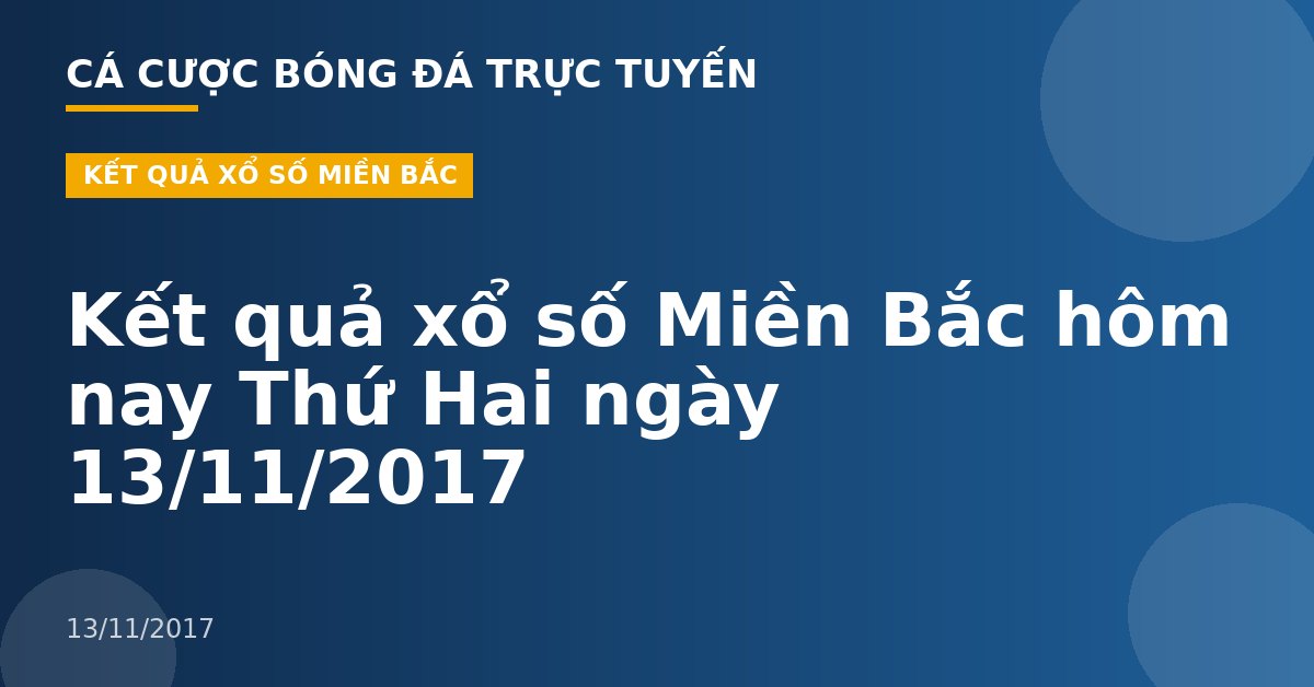 Kết quả xổ số Miền Bắc hôm nay Thứ Hai ngày 13/11/2017