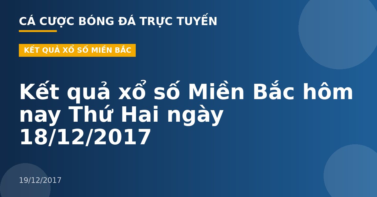 Kết quả xổ số Miền Bắc hôm nay Thứ Hai ngày 18/12/2017