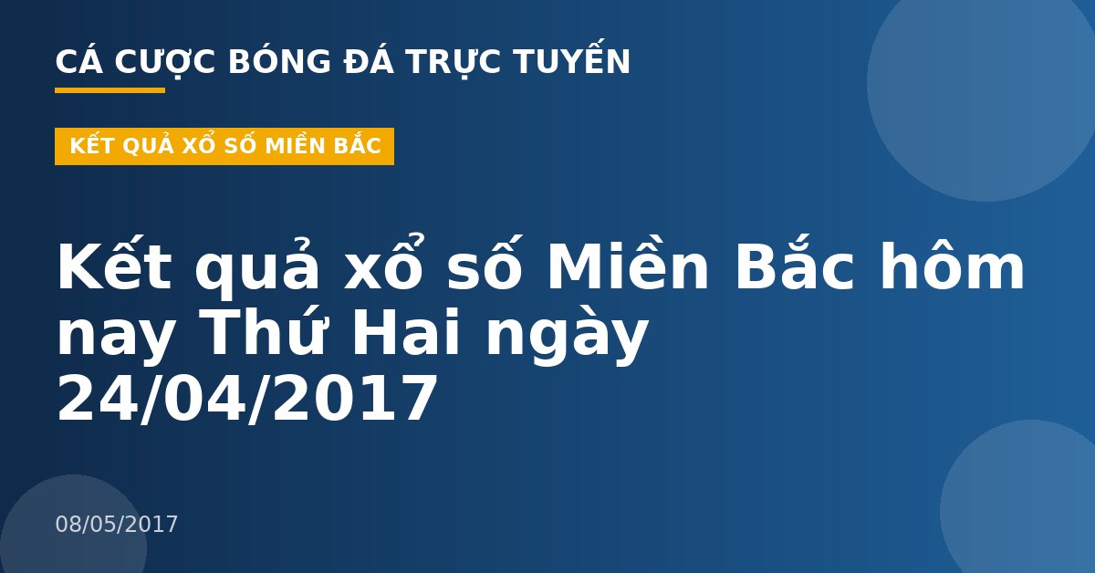 Kết quả xổ số Miền Bắc hôm nay Thứ Hai ngày 24/04/2017