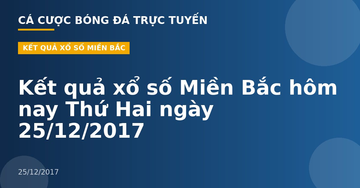 Kết quả xổ số Miền Bắc hôm nay Thứ Hai ngày 25/12/2017