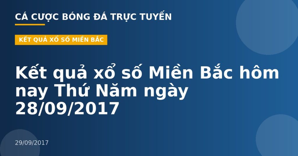 Kết quả xổ số Miền Bắc hôm nay Thứ Năm ngày 28/09/2017