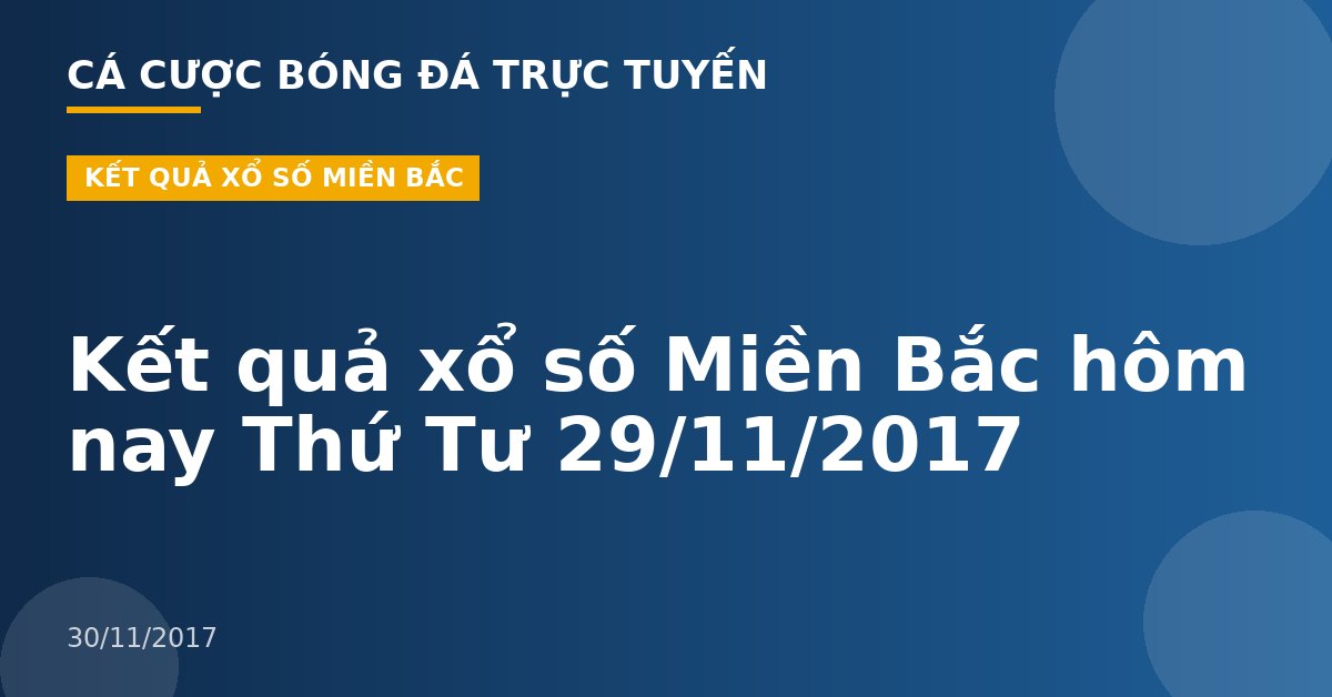 Kết quả xổ số Miền Bắc hôm nay Thứ Tư 29/11/2017