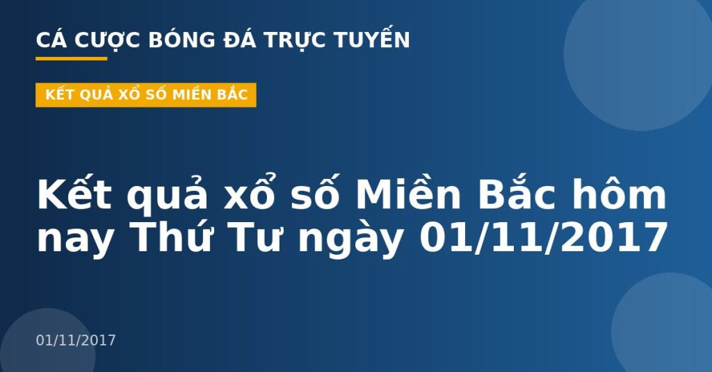 Kết quả xổ số Miền Bắc hôm nay Thứ Tư ngày 01/11/2017