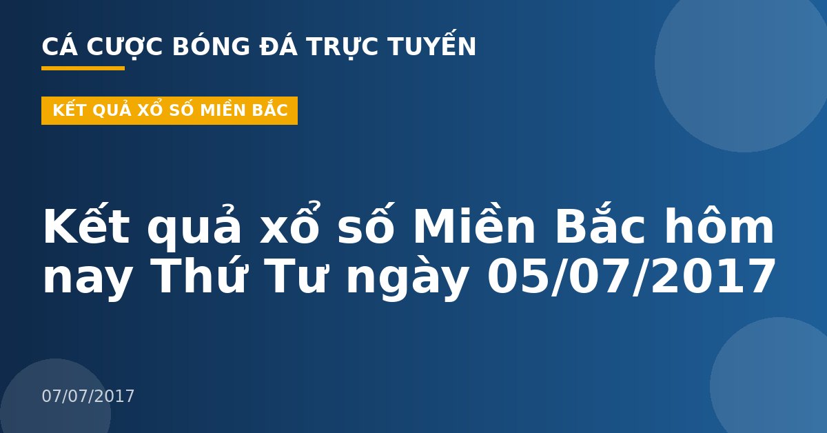 Kết quả xổ số Miền Bắc hôm nay Thứ Tư ngày 05/07/2017