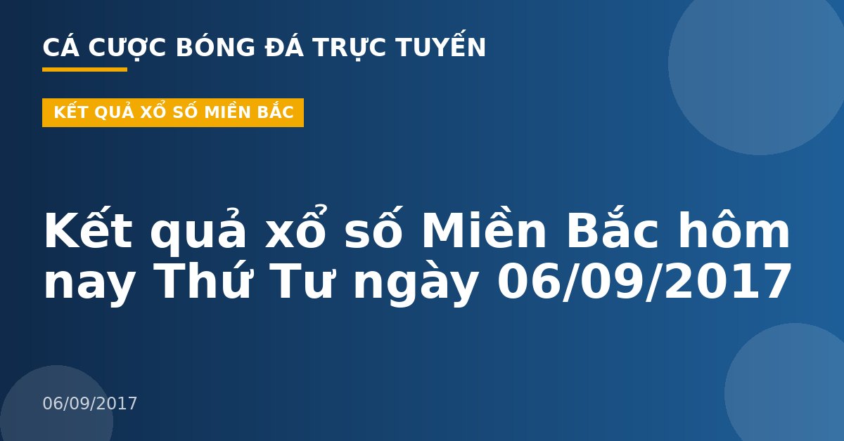 Kết quả xổ số Miền Bắc hôm nay Thứ Tư ngày 06/09/2017