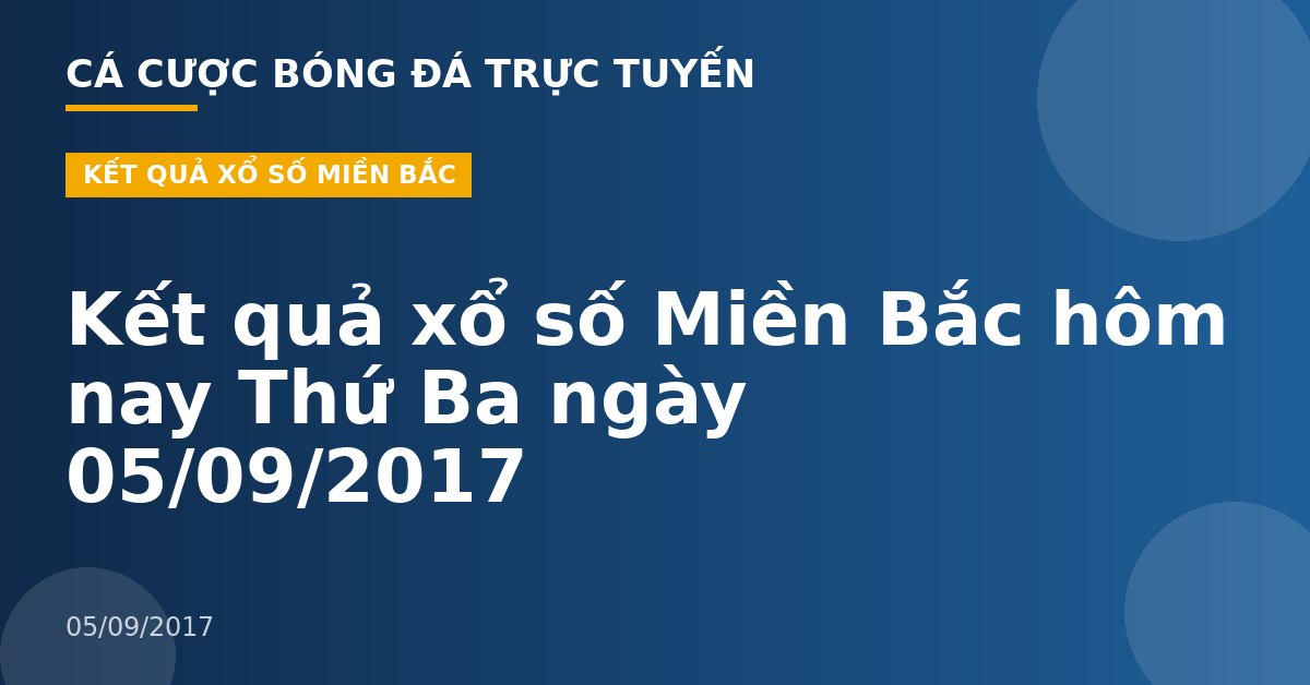 Kết quả xổ số Miền Bắc hôm nay Thứ Ba ngày 05/09/2017