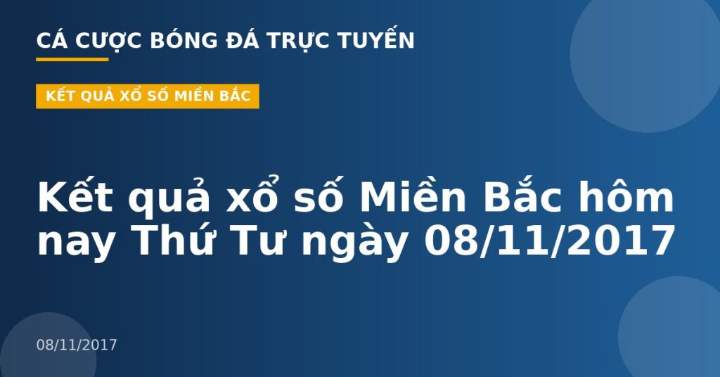 Kết quả xổ số Miền Bắc hôm nay Thứ Tư ngày 08/11/2017