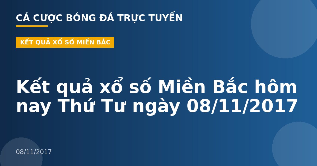 Kết quả xổ số Miền Bắc hôm nay Thứ Tư ngày 08/11/2017