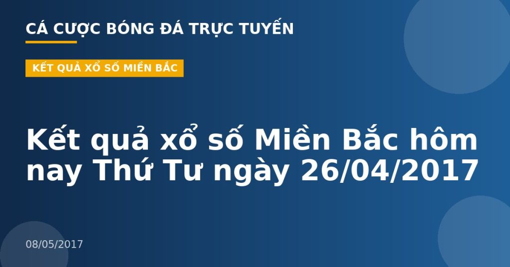 Kết quả xổ số Miền Bắc hôm nay Thứ Tư ngày 26/04/2017