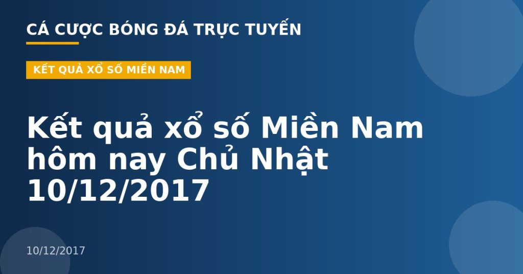 Kết quả xổ số Miền Nam hôm nay Chủ Nhật 10/12/2017