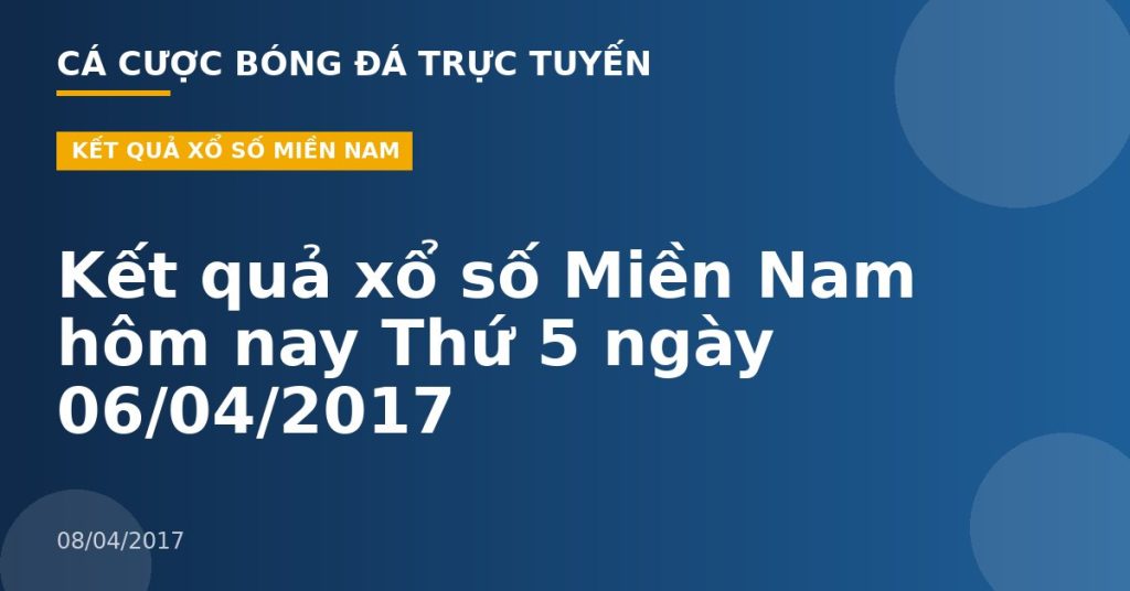 Kết quả xổ số Miền Nam hôm nay Thứ 5 ngày 06/04/2017