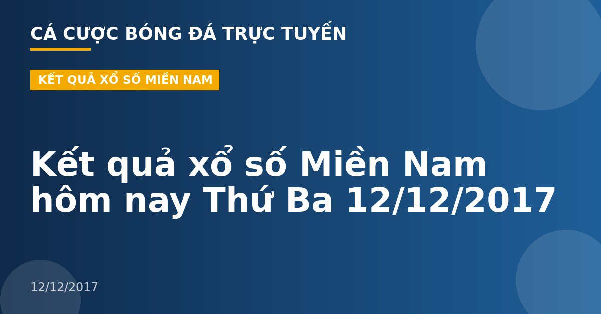 Kết quả xổ số Miền Nam hôm nay Thứ Ba 12/12/2017