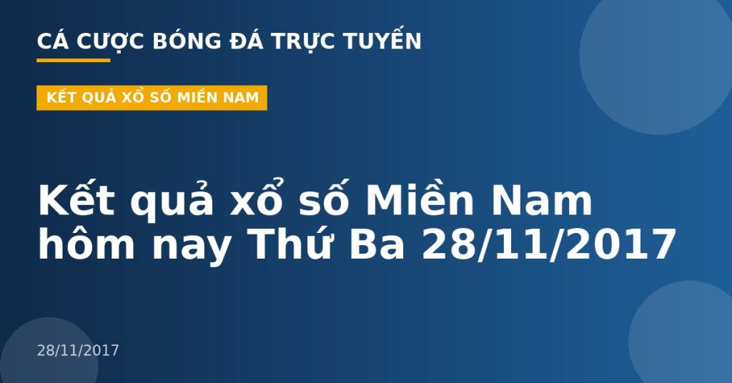 Kết quả xổ số Miền Nam hôm nay Thứ Ba 28/11/2017