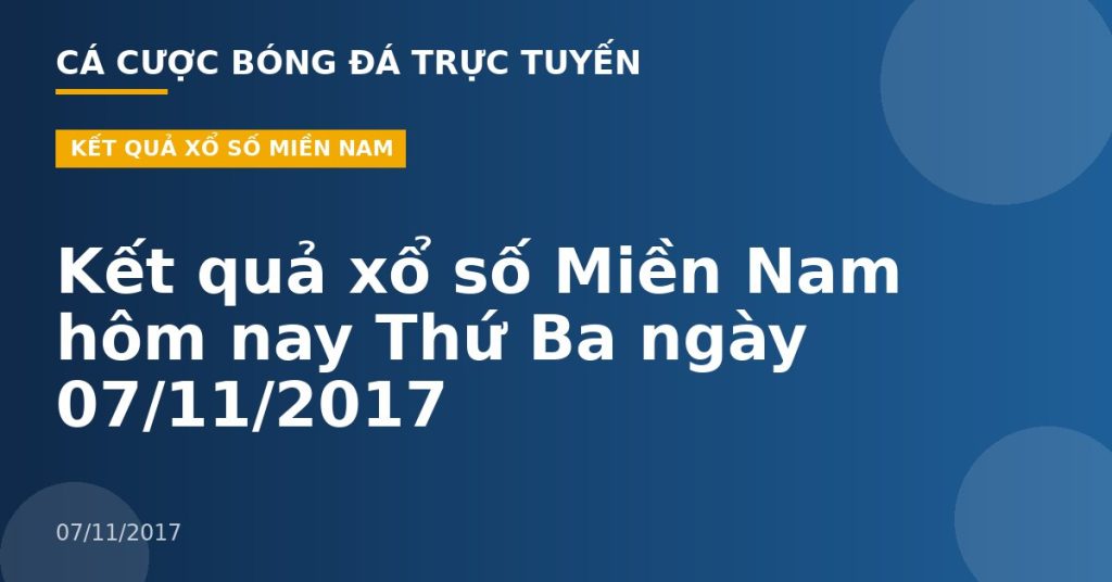 Kết quả xổ số Miền Nam hôm nay Thứ Ba ngày 07/11/2017