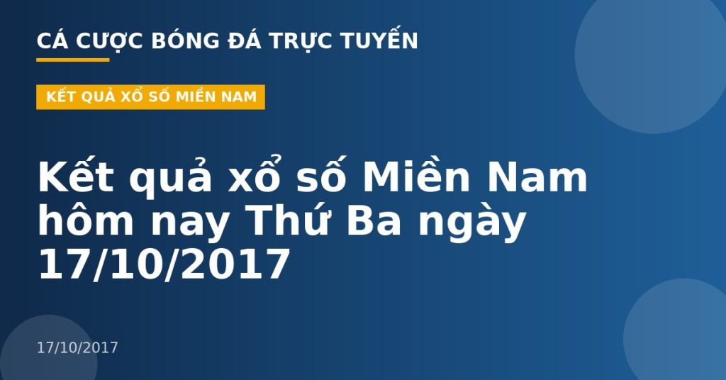 Kết quả xổ số Miền Nam hôm nay Thứ Ba ngày 17/10/2017