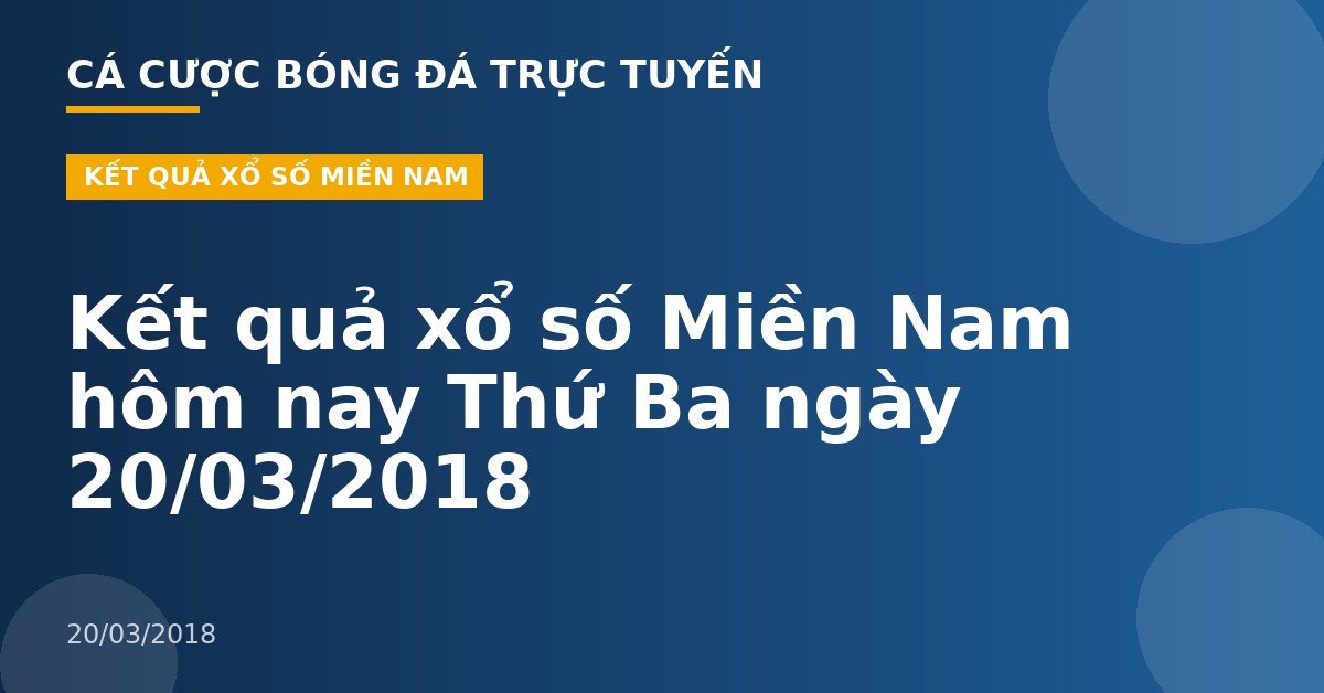 Kết quả xổ số Miền Nam hôm nay Thứ Ba ngày 20/03/2018