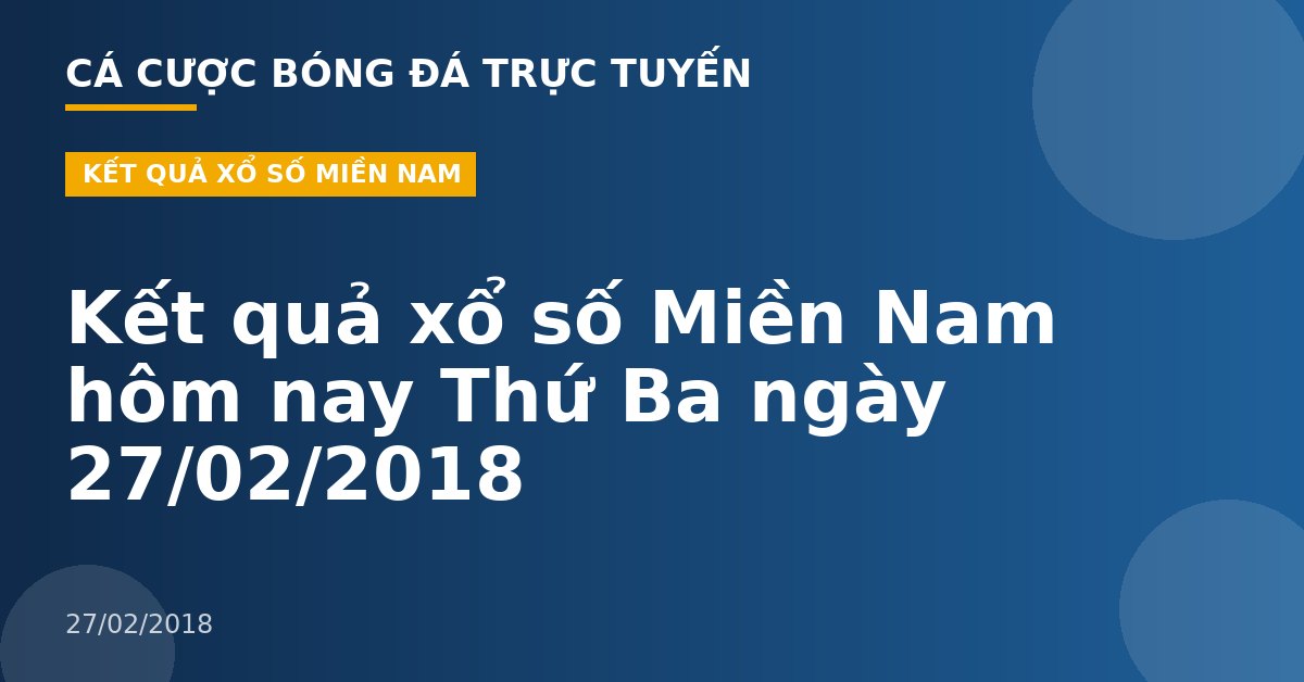 Kết quả xổ số Miền Nam hôm nay Thứ Ba ngày 27/02/2018