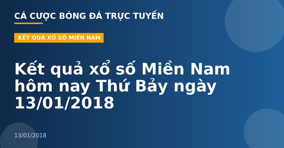 Kết quả xổ số Miền Nam hôm nay Thứ Bảy ngày 13/01/2018