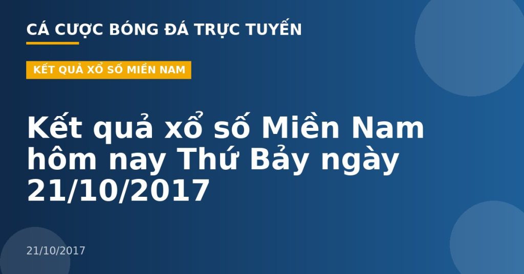 Kết quả xổ số Miền Nam hôm nay Thứ Bảy ngày 21/10/2017