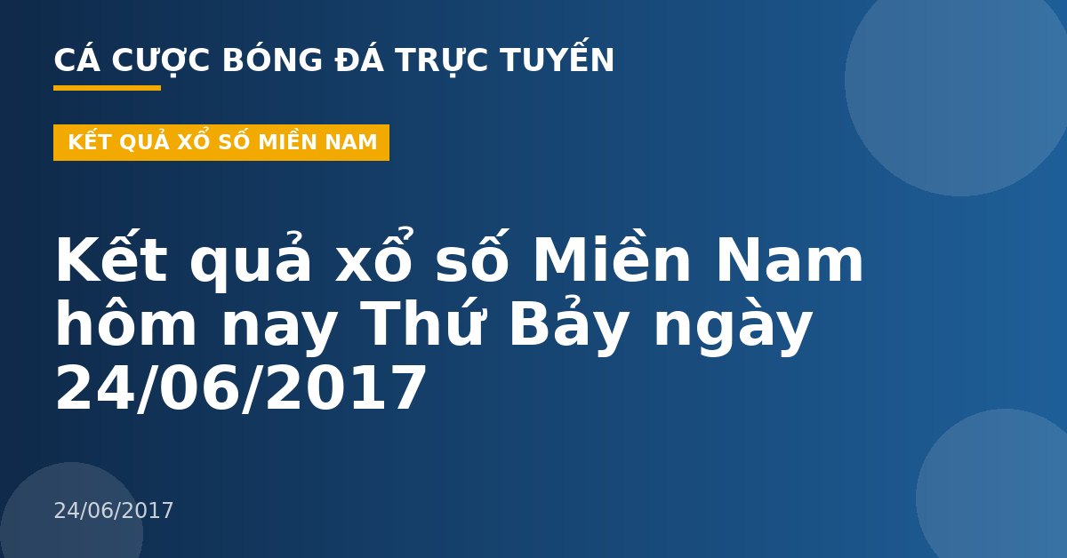 Kết quả xổ số Miền Nam hôm nay Thứ Bảy ngày 24/06/2017