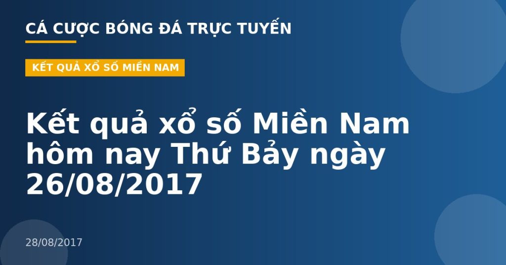 Kết quả xổ số Miền Nam hôm nay Thứ Bảy ngày 26/08/2017