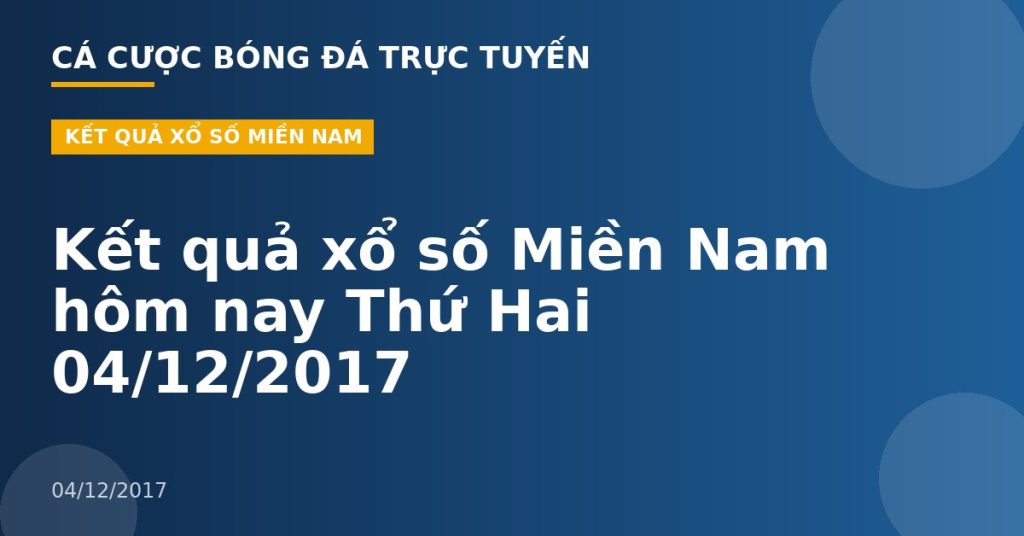 Kết quả xổ số Miền Nam hôm nay Thứ Hai 04/12/2017