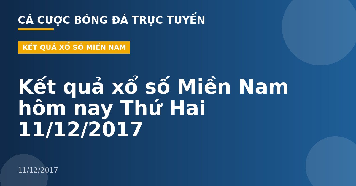 Kết quả xổ số Miền Nam hôm nay Thứ Hai 11/12/2017