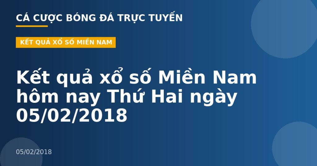 Kết quả xổ số Miền Nam hôm nay Thứ Hai ngày 05/02/2018