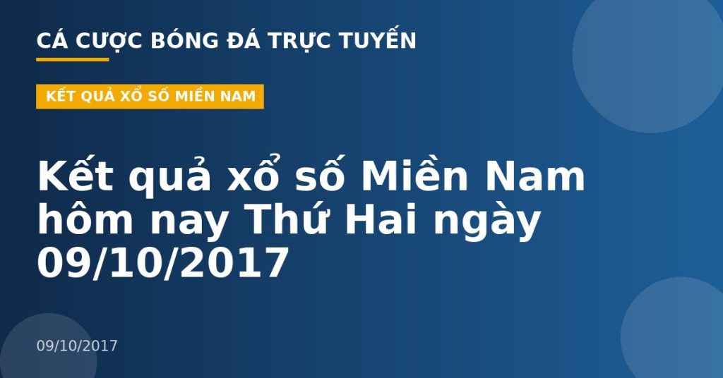 Kết quả xổ số Miền Nam hôm nay Thứ Hai ngày 09/10/2017