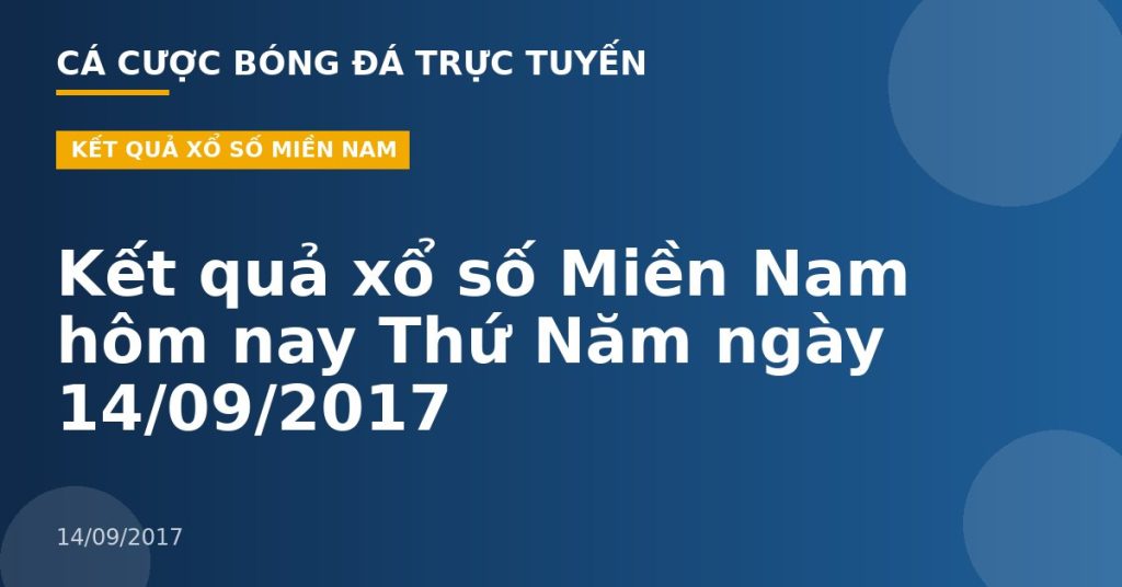 Kết quả xổ số Miền Nam hôm nay Thứ Năm ngày 14/09/2017